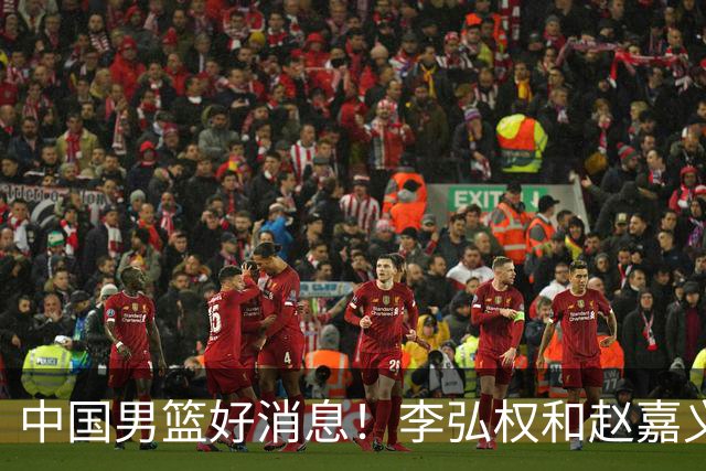 中国男篮好消息！李弘权和赵嘉义可以出战与日本的比赛